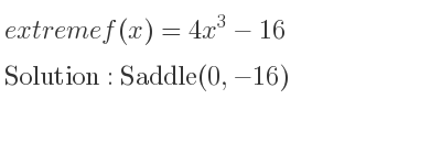The extreme f(x)=4x^3-16 is Saddle(0,-16)